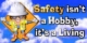 safety is not a hobby