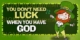 Dont need luck with God
